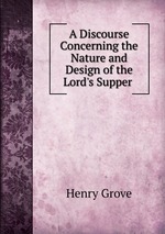 A Discourse Concerning the Nature and Design of the Lord`s Supper