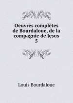 Oeuvres compltes de Bourdaloue, de la compagnie de Jesus. 5