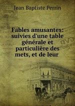 Fables amusantes: suivies d`une table gnrale et particulire des mets, et de leur