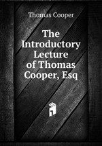 The Introductory Lecture of Thomas Cooper, Esq