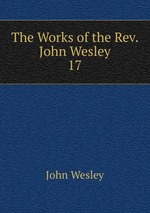 The Works of the Rev. John Wesley. 17