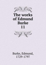 The works of Edmund Burke. 11
