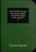 Storia della Toscana sino al principato con diversi saggi sulle scienze .. 3