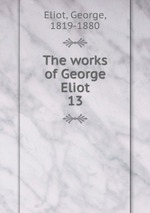 The works of George Eliot. 13