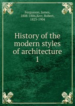 History of the modern styles of architecture. 1