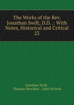 The Works of the Rev. Jonathan Swift, D.D. .: With Notes, Historical and Critical. 23
