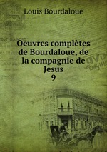 Oeuvres compltes de Bourdaloue, de la compagnie de Jesus. 9