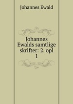 Johannes Ewalds samtlige skrifter: 2. opl. 1