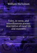 Tales, in verse, and miscellaneous poems: descriptive of rural life and manners