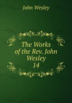 The Works of the Rev. John Wesley. 14