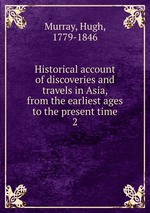 Historical account of discoveries and travels in Asia, from the earliest ages to the present time. 2