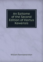 An Epitome of the Second Edition of Hortus Kewensis