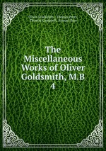 The Miscellaneous Works of Oliver Goldsmith, M.B.. 4