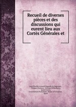 Recueil de diverses pices et des discussions qui eurent lieu aux Corts Gnrales et