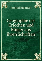 Geographie der Griechen und Rmer aus ihren Schriften