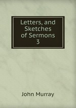 Letters, and Sketches of Sermons. 3