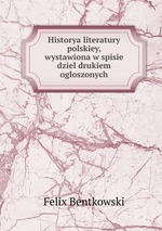 Historya literatury polskiey, wystawiona w spisie dziel drukiem ogloszonych