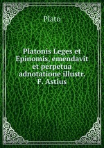 Platonis Leges et Epinomis, emendavit et perpetua adnotatione illustr. F. Astius