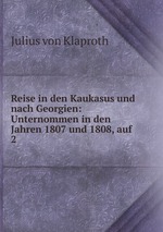 Reise in den Kaukasus und nach Georgien: Unternommen in den Jahren 1807 und 1808, auf .. 2