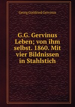 G.G. Gervinus Leben; von ihm selbst. 1860. Mit vier Bildnissen in Stahlstich