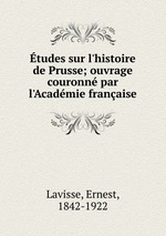 tudes sur l`histoire de Prusse; ouvrage couronn par l`Acadmie franaise