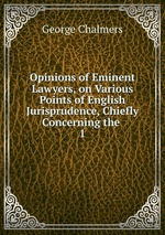 Opinions of Eminent Lawyers, on Various Points of English Jurisprudence, Chiefly Concerning the .. 1