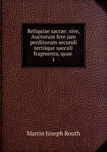 Reliquiae sacrae: sive, Auctorum fere jam perditorum secundi tertiique saeculi fragmenta, quae .. 1