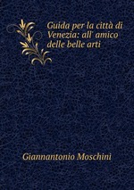 Guida per la citt di Venezia: all` amico delle belle arti