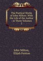 The Poetical Works of John Milton: With the Life of the Author : in Three Volumes. 2