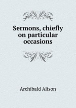 Sermons, chiefly on particular occasions