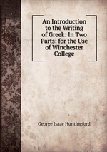 An Introduction to the Writing of Greek: In Two Parts: for the Use of Winchester College