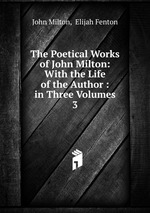 The Poetical Works of John Milton: With the Life of the Author : in Three Volumes. 3