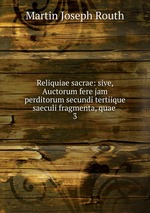 Reliquiae sacrae: sive, Auctorum fere jam perditorum secundi tertiique saeculi fragmenta, quae .. 3