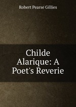 Childe Alarique: A Poet`s Reverie