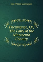 Pneumanee, Or, The Fairy of the Nineteenth Century