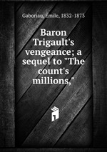 Baron Trigault`s vengeance; a sequel to "The count`s millions,"