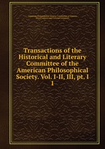 Transactions of the Historical and Literary Committee of the American Philosophical Society. Vol. I-II, III, pt. I. 1