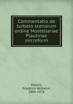 Commentatio de turbato scenarum ordine Mostellariae Plautinae microform