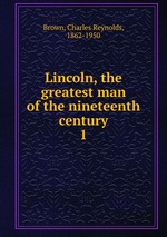 Lincoln, the greatest man of the nineteenth century. 1