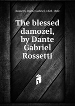 The blessed damozel, by Dante Gabriel Rossetti