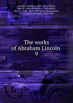 The works of Abraham Lincoln . 9