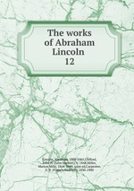 The works of Abraham Lincoln . 12
