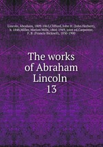 The works of Abraham Lincoln . 13