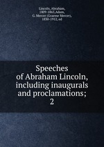 Speeches of Abraham Lincoln, including inaugurals and proclamations;. 2
