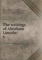 The writings of Abraham Lincoln:. 6