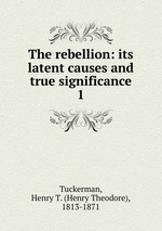 The rebellion: its latent causes and true significance. 1