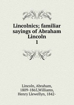 Lincolnics; familiar sayings of Abraham Lincoln. 1