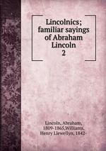 Lincolnics; familiar sayings of Abraham Lincoln. 2