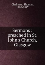 Sermons : preached in St. John`s Church, Glasgow