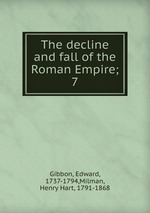 The decline and fall of the Roman Empire;. 7
